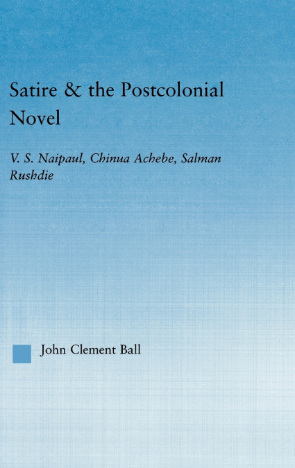 SATIRE AND THE POSTCOLONIAL NOVEL