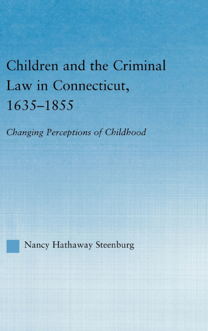 CHILDREN AND THE CRIMINAL LAW IN CONNECTICUT, 1635-1855
