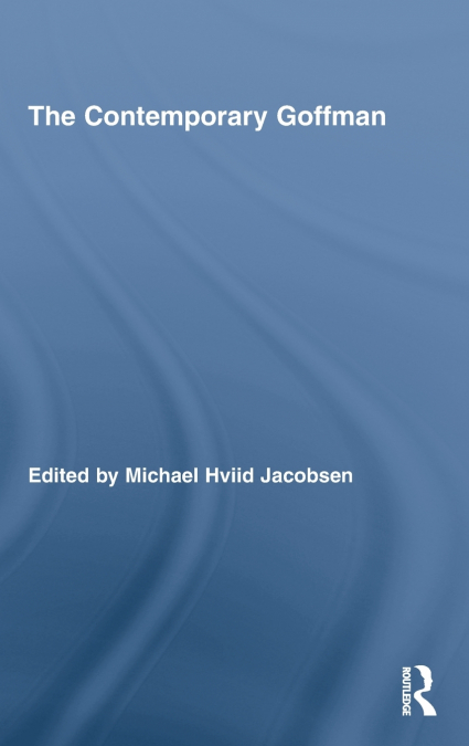 THE CONTEMPORARY GOFFMAN