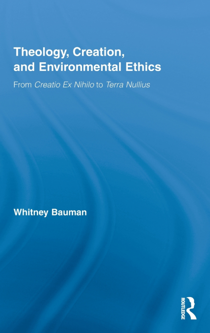 THEOLOGY, CREATION, AND ENVIRONMENTAL ETHICS