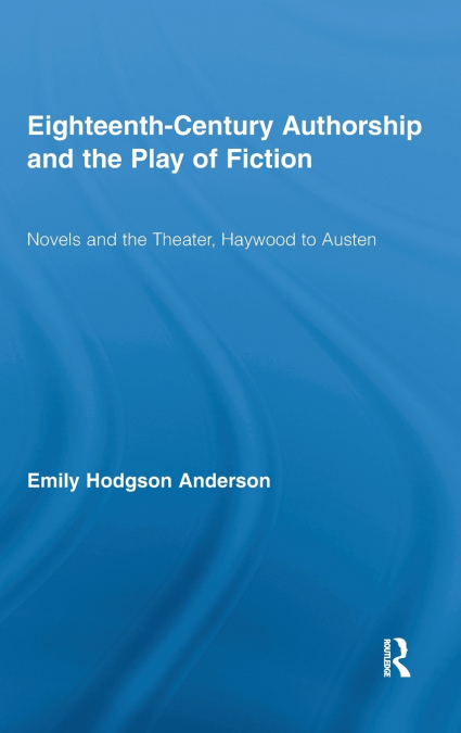 EIGHTEENTH-CENTURY AUTHORSHIP AND THE PLAY OF FICTION