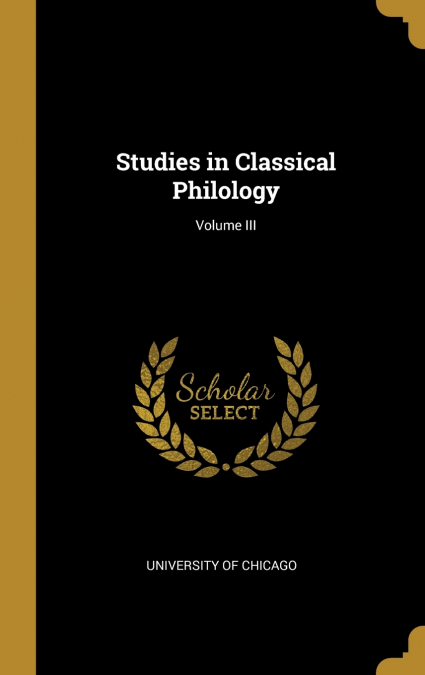 STUDIES IN CLASSICAL PHILOLOGY, VOLUME III