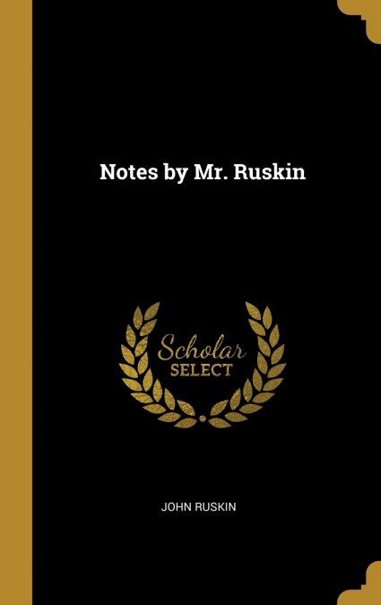 NOTES BY MR. RUSKIN