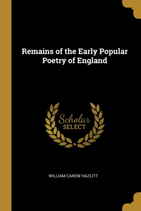 REMAINS OF THE EARLY POPULAR POETRY OF ENGLAND