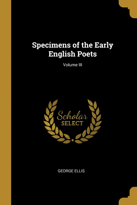 SPECIMENS OF THE EARLY ENGLISH POETS, VOLUME III