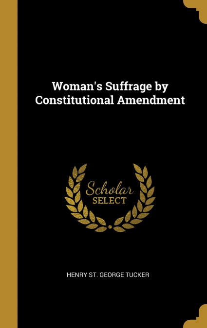 WOMAN?S SUFFRAGE BY CONSTITUTIONAL AMENDMENT