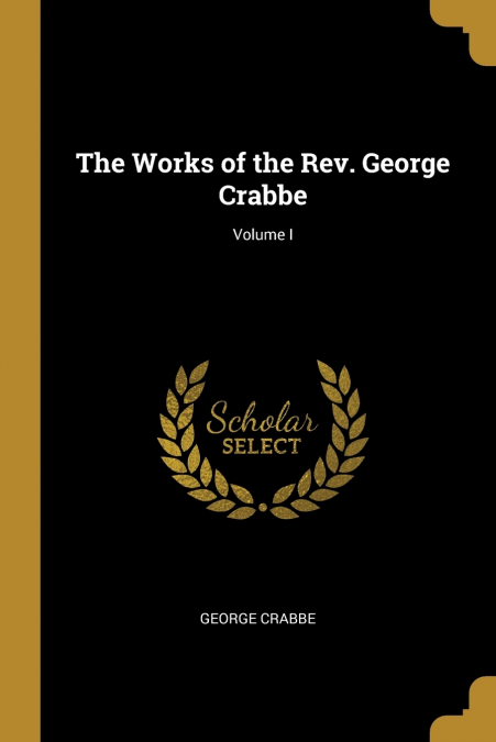 THE WORKS OF THE REV. GEORGE CRABBE, VOLUME I