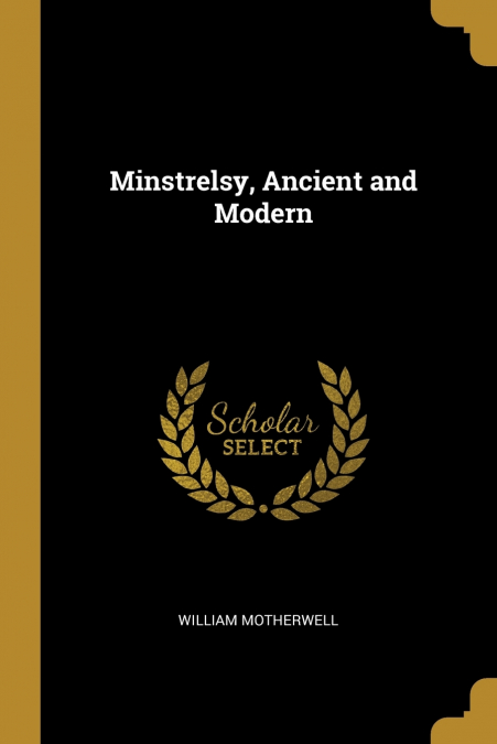 MINSTRELSY, ANCIENT AND MODERN