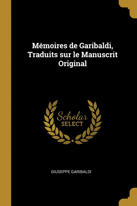 MEMOIRES DE GARIBALDI, TRADUITS SUR LE MANUSCRIT ORIGINAL