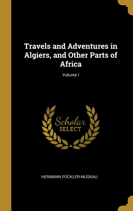 TRAVELS AND ADVENTURES IN ALGIERS, AND OTHER PARTS OF AFRICA