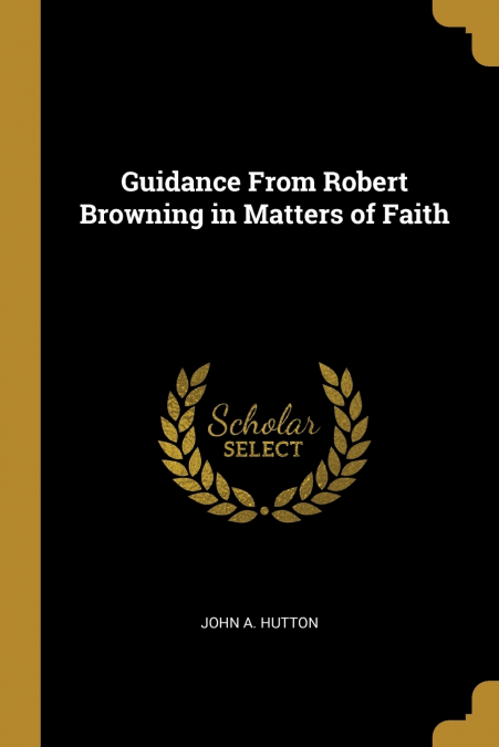 GUIDANCE FROM ROBERT BROWNING IN MATTERS OF FAITH