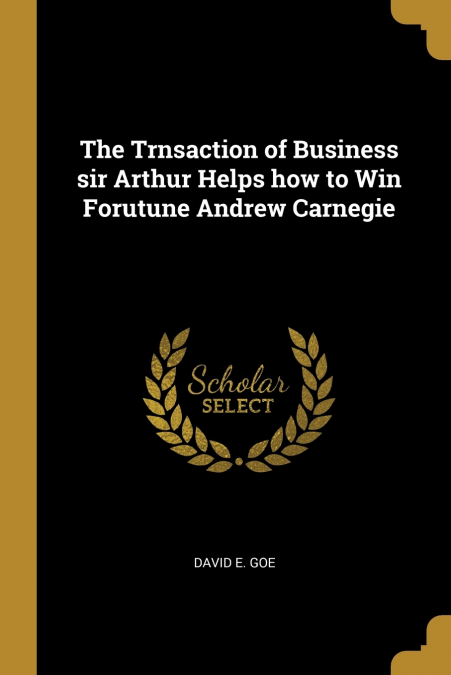 THE TRNSACTION OF BUSINESS SIR ARTHUR HELPS HOW TO WIN FORUT