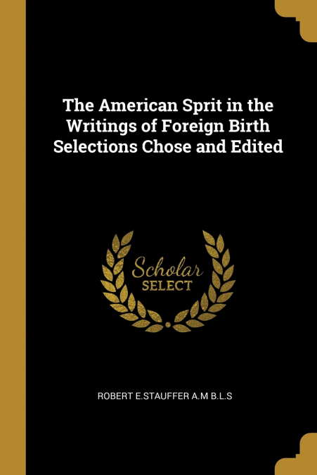 THE AMERICAN SPRIT IN THE WRITINGS OF FOREIGN BIRTH SELECTIO