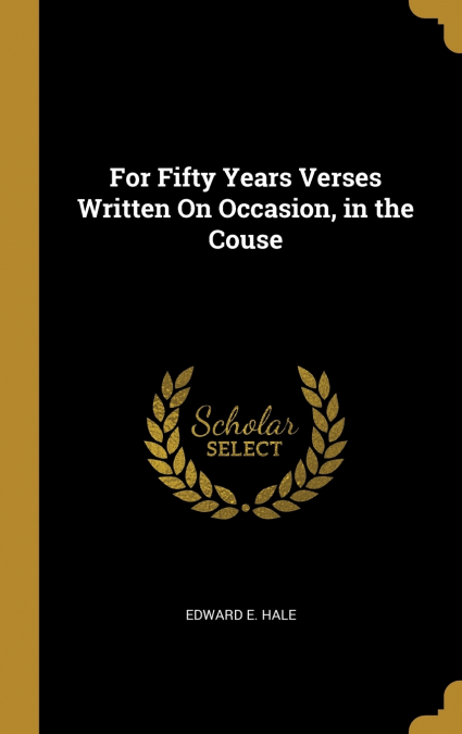 FOR FIFTY YEARS VERSES WRITTEN ON OCCASION, IN THE COUSE