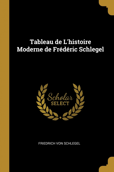 TABLEAU DE L?HISTOIRE MODERNE DE FREDERIC SCHLEGEL