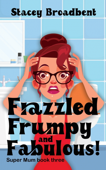 FRAZZLED, FRUMPY AND FABULOUS!