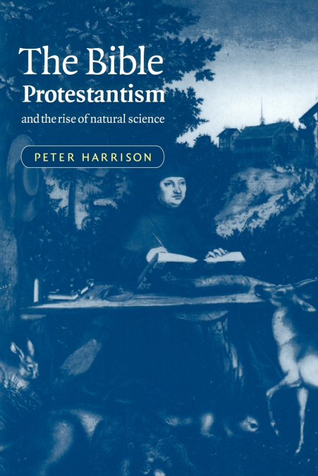 THE BIBLE, PROTESTANTISM, AND THE RISE OF NATURAL SCIENCE