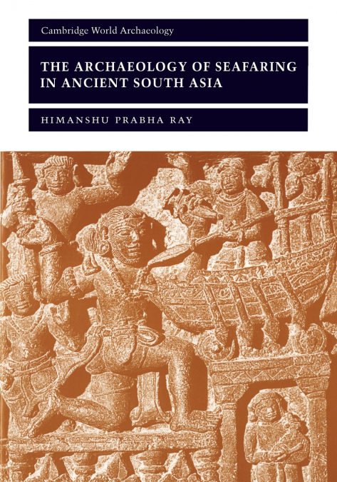 THE ARCHAEOLOGY OF SEAFARING IN ANCIENT SOUTH ASIA