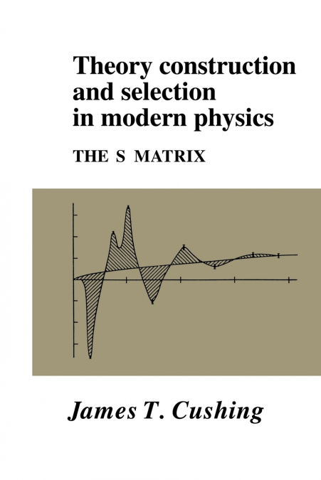 THEORY CONSTRUCTION AND SELECTION IN MODERN PHYSICS