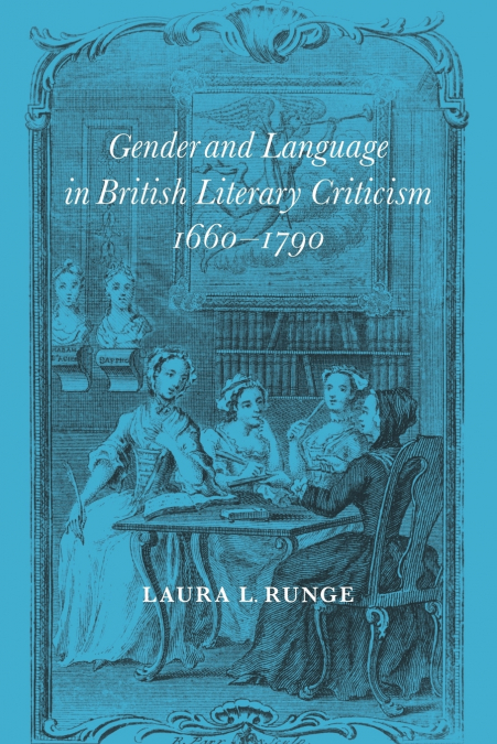 GENDER AND LANGUAGE IN BRITISH LITERARY CRITICISM, 1660 1790