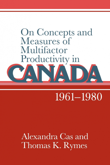 ON CONCEPTS AND MEASURES OF MULTIFACTOR PRODUCTIVITY IN CANA
