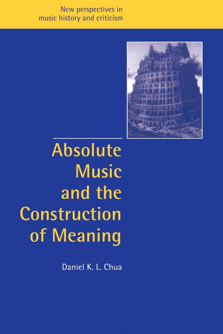 ABSOLUTE MUSIC AND THE CONSTRUCTION OF MEANING