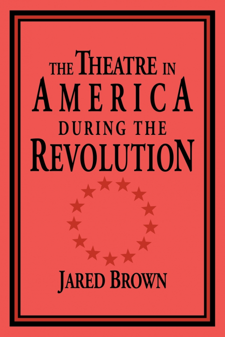 THE THEATRE IN AMERICA DURING THE REVOLUTION