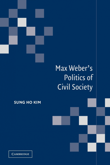 MAX WEBER?S POLITICS OF CIVIL SOCIETY