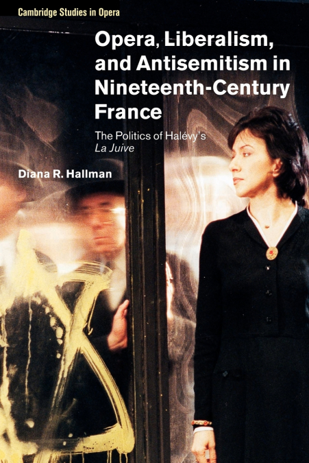 OPERA, LIBERALISM, AND ANTISEMITISM IN NINETEENTH-CENTURY FR