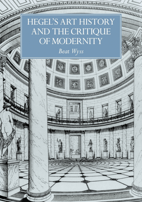 HEGEL?S ART HISTORY AND THE CRITIQUE OF MODERNITY
