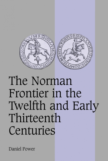 THE NORMAN FRONTIER IN THE TWELFTH AND EARLY THIRTEENTH CENT