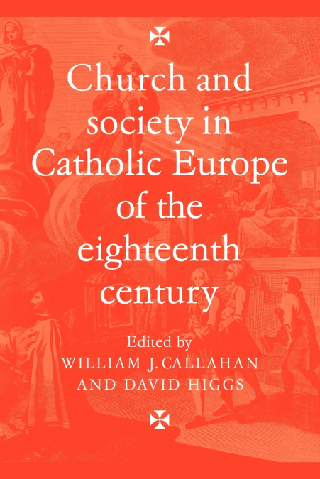 CHURCH AND SOCIETY IN CATHOLIC EUROPE OF THE EIGHTEENTH CENT