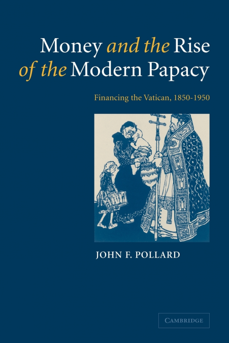 MONEY AND THE RISE OF THE MODERN PAPACY