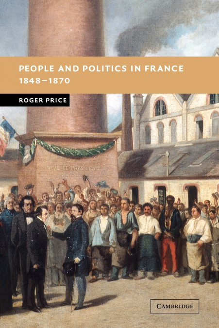PEOPLE AND POLITICS IN FRANCE, 1848 1870