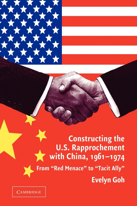 CONSTRUCTING THE U.S. RAPPROCHEMENT WITH CHINA, 1961 1974