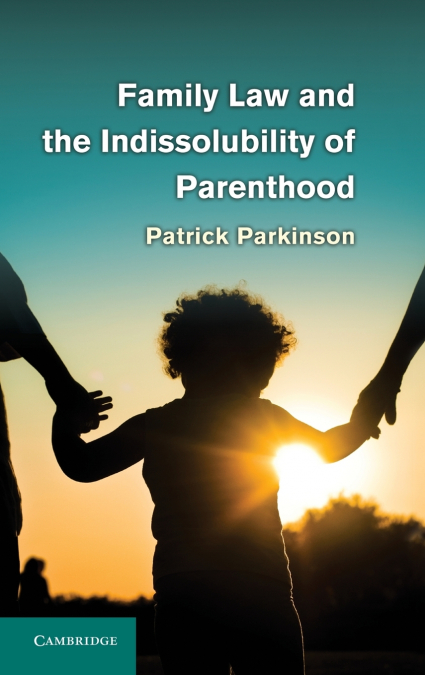 FAMILY LAW AND THE INDISSOLUBILITY OF PARENTHOOD