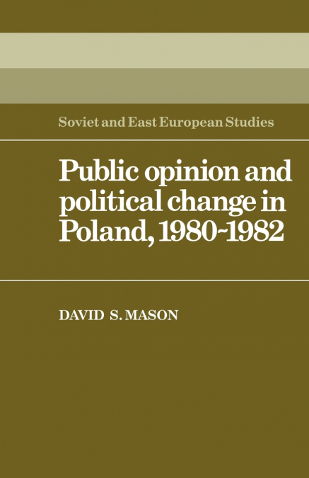 PUBLIC OPINION AND POLITICAL CHANGE IN POLAND, 1980 1982