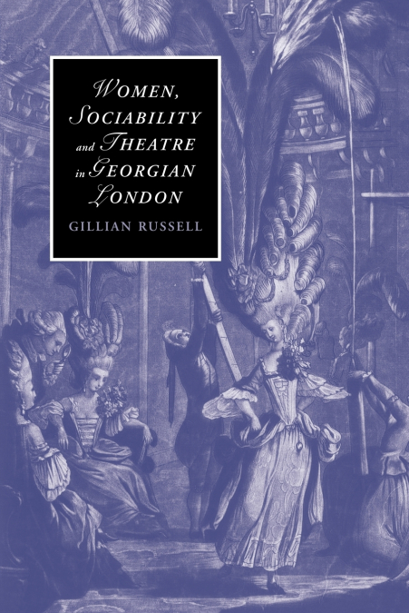 WOMEN, SOCIABILITY AND THEATRE IN GEORGIAN LONDON