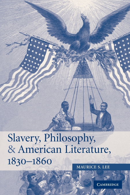SLAVERY, PHILOSOPHY, AND AMERICAN LITERATURE, 1830 1860