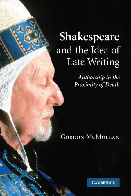 SHAKESPEARE AND THE IDEA OF LATE WRITING