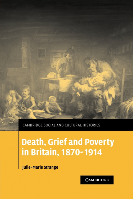 DEATH, GRIEF AND POVERTY IN BRITAIN, 1870 1914