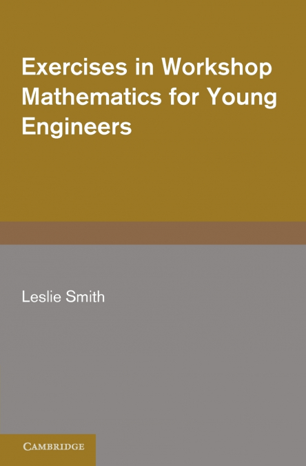 EXERCISES IN WORKSHOP MATHEMATICS FOR YOUNG ENGINEERS