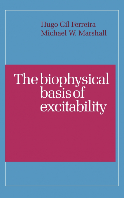 THE BIOPHYSICAL BASIS OF EXCITABILITY