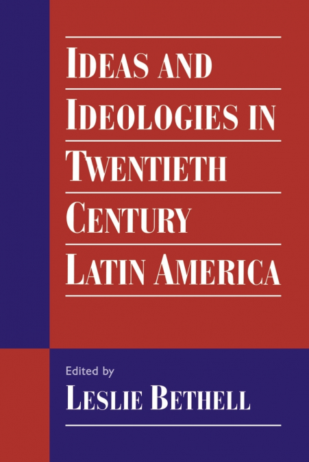 IDEAS AND IDEOLOGIES IN TWENTIETH-CENTURY LATIN AMERICA
