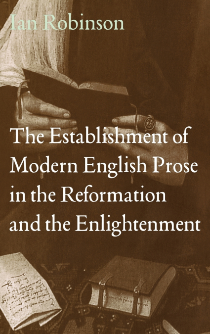 THE ESTABLISHMENT OF MODERN ENGLISH PROSE IN THE REFORMATION