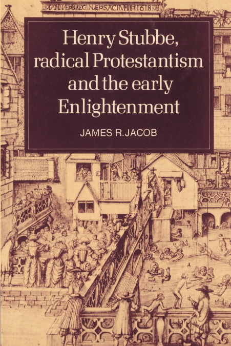 HENRY STUBBE, RADICAL PROTESTANTISM AND THE EARLY ENLIGHTENM