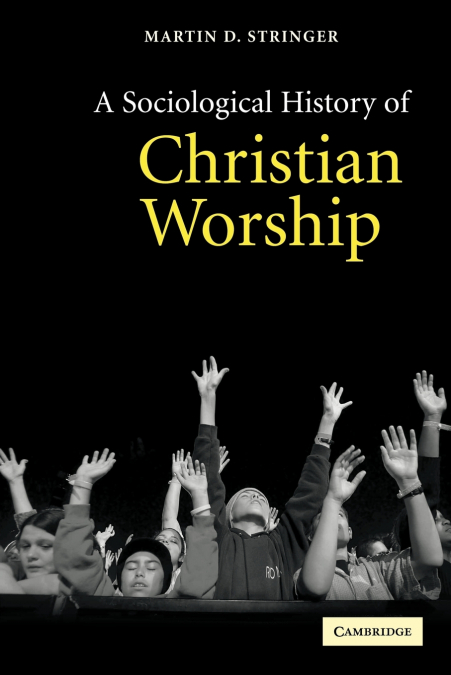 A SOCIOLOGICAL HISTORY OF CHRISTIAN WORSHIP