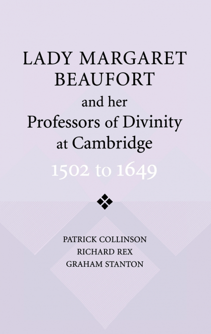 LADY MARGARET BEAUFORT AND HER PROFESSORS OF DIVINITY AT CAM