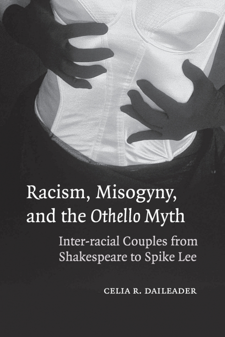 RACISM, MISOGYNY, AND THE OTHELLO MYTH