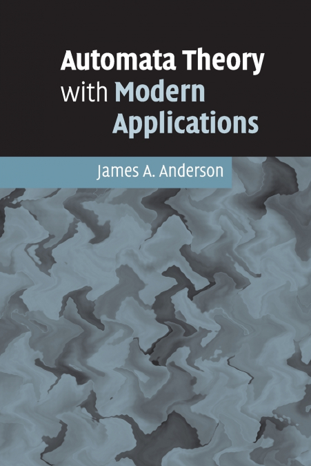 AUTOMATA THEORY WITH MODERN APPLICATIONS